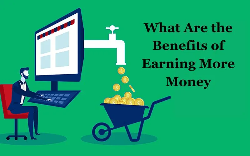 What Are the Benefits of Earning More Money